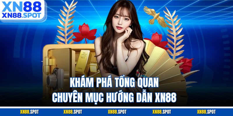 Khám phá tổng quan chuyên mục Hướng dẫn XN88