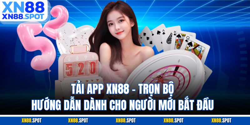 Tải App XN88 - Trọn Bộ Hướng Dẫn Dành Cho Người Mới Bắt Đầu